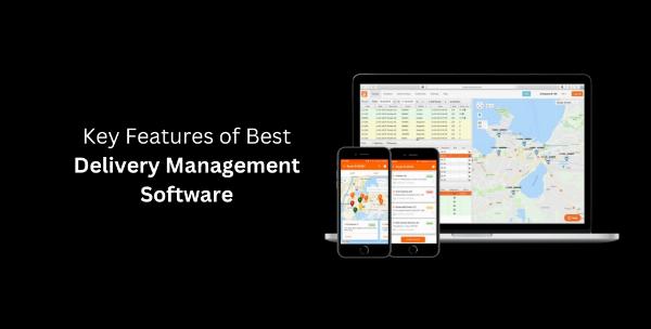 Key Features of Best Delivery Management Software
