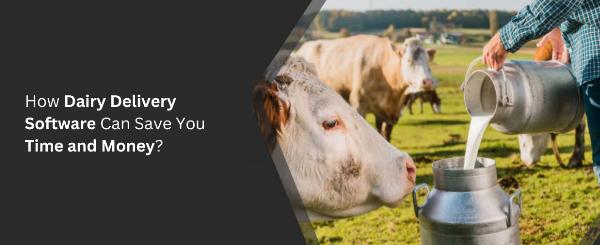 How Dairy Delivery Software Can Save You Time and Money?