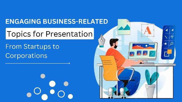 Engaging Business-Related Topics for Presentation: From Startups to Corporations