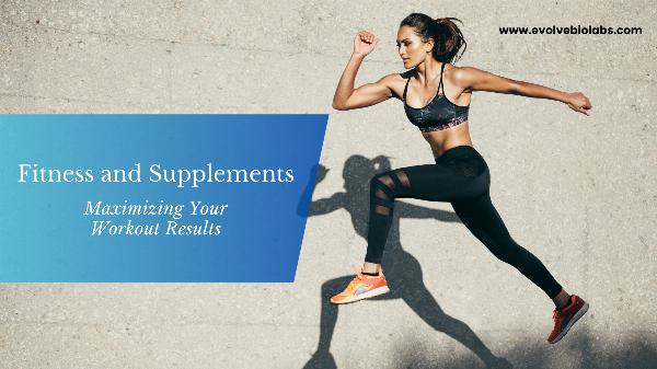 Fitness and Supplements: Maximizing Your Workout Results