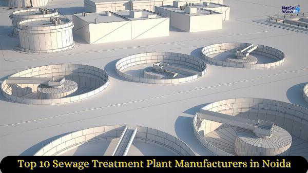 How to Choose the Top 10 Sewage Treatment Plant Manufacturers in Noida