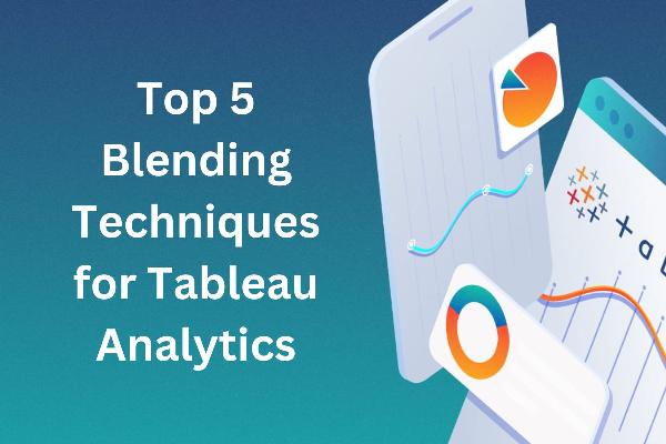 Top 5 Blending Techniques for Tableau Analytics