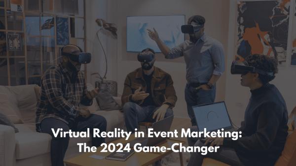 Virtual Reality in Event Marketing: The 2024 Disruption