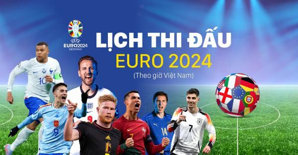 Euro 2024 - Lịch thi đấu, kết quả chính xác và mới nhất
