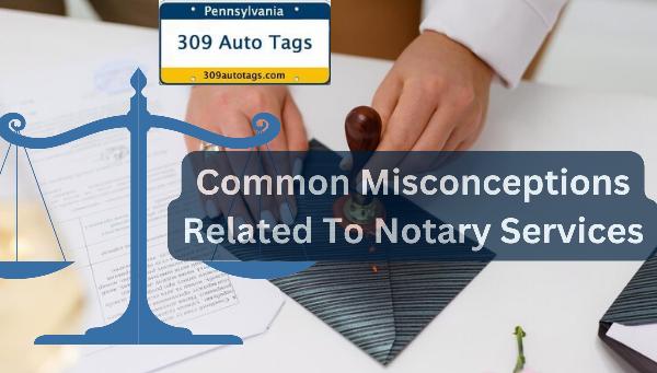 Clearing The Common Misconceptions Related To Notary Services