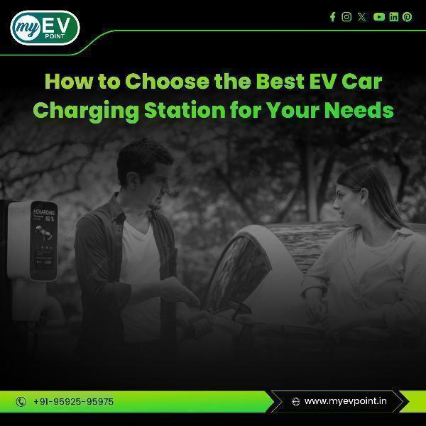 How to Choose the Best EV Car Charging Station for Your Needs