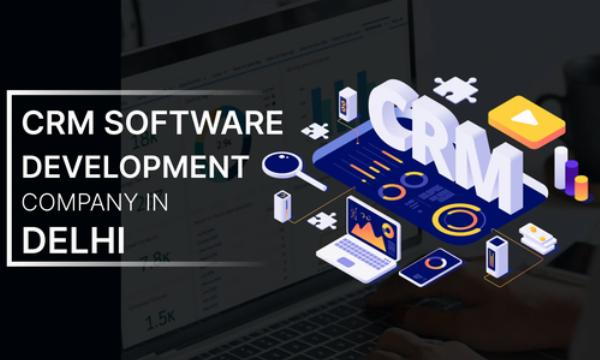 Top-Notch CRM Software Development Company in Delhi