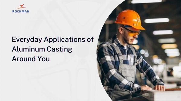 Everyday Applications of Aluminum Casting Around You