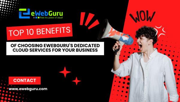 Top 10 Benefits of Choosing eWebGuru's Dedicated Cloud Services for Your Business