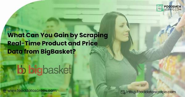 What Can You Gain by Scraping Real-Time Product and Price Data from BigBasket?