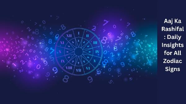 Aaj Ka Rashifal: Daily Insights for All Zodiac Signs