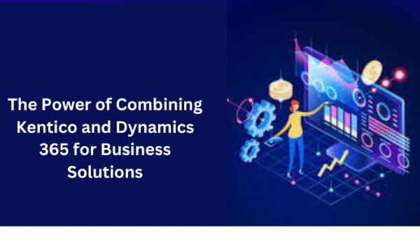 The Power of Combining Kentico and Dynamics 365 for Business Solutions