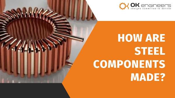 How Are Steel Components Made? By OK Engineers