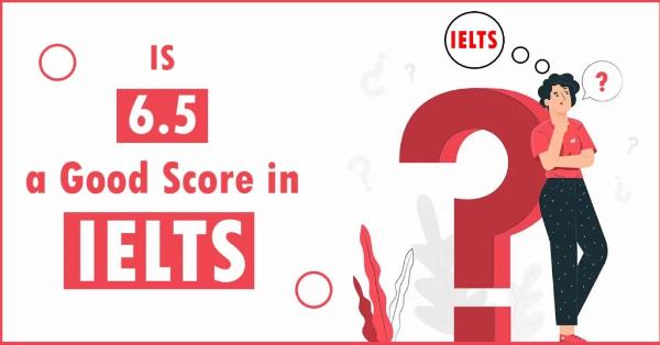 Is 6.5 a Good Score in IELTS for Study Abroad?