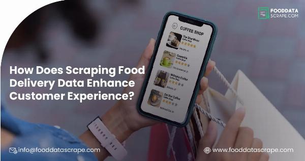 How Does Scraping Food Delivery Data Enhance Customer Experience?