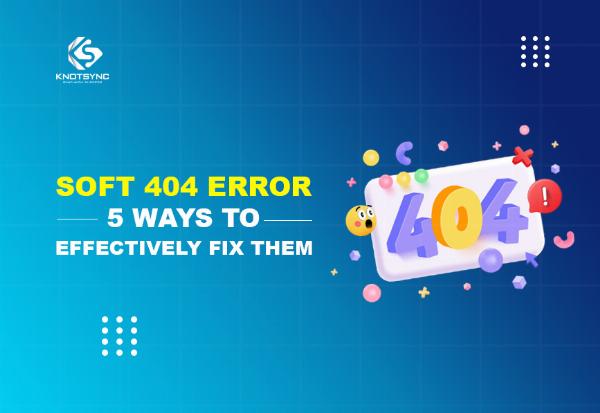 Mastering Soft 404 Errors: 5 Effective Strategies for Resolution