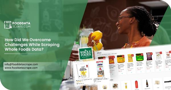 How Did We Overcome Challenges While Scraping Whole Foods Data?