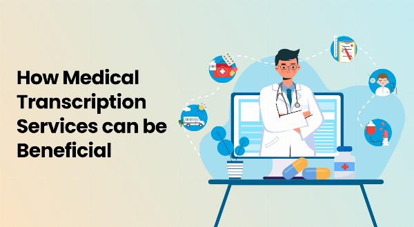 How Medical Transcription Services can be Beneficial