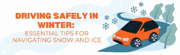 DRIVING SAFELY IN WINTER: ESSENTIAL TIPS FOR NAVIGATING SNOW AND ICE