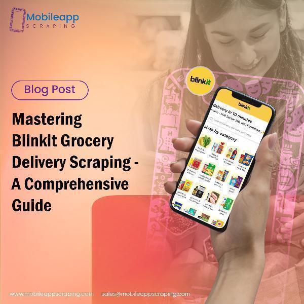 Blinkit Grocery Delivery App Scraping - A Comprehensive Guide