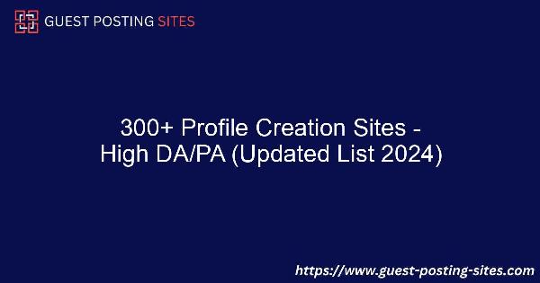 300+ Profile Creation Sites - High DA/PA (Updated List 2024)