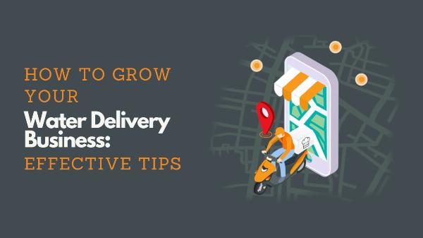 How To Grow Your Water Delivery Business: Effective Tips