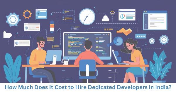 How Much Does It Cost to Hire Dedicated Developers in India?