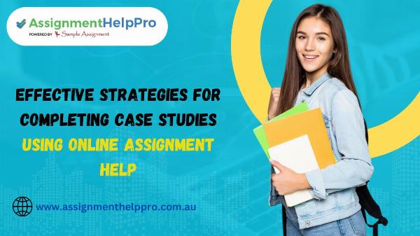 Effective Strategies for Completing Case Studies Using Online Assignment Help