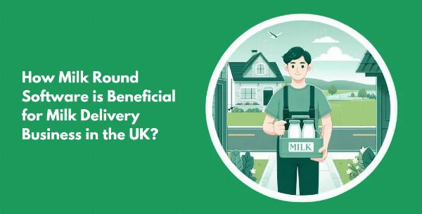How Milk Round Software is Beneficial for Milk Delivery Business in the UK?