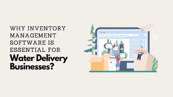 Why Inventory Management Software is Essential for Water Delivery Businesses?