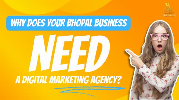 Why Does Your Bhopal Business Need a Digital Marketing Agency?