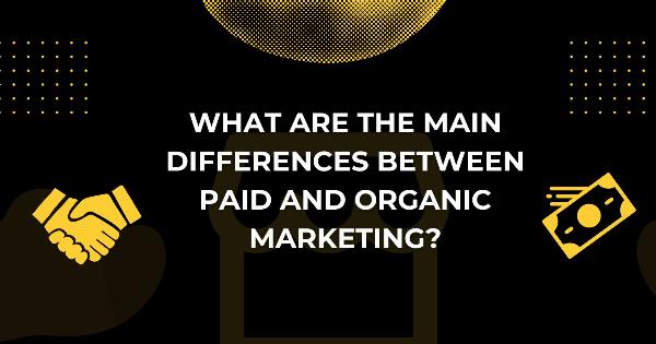 What Are the Main Differences Between Paid and Organic Marketing?