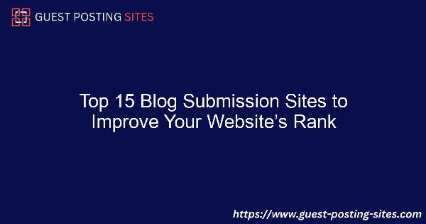 Top 15 Blog Submission Sites to Improve Your Website’s Rank