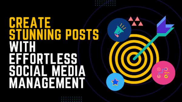 Create Stunning Posts With Effortless Social Media Management