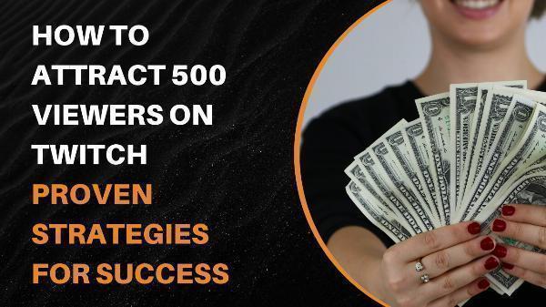 How to Attract 500 Viewers on Twitch Proven Strategies for Success