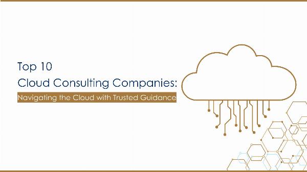 Top 10 Cloud Consulting Companies: Navigating the Cloud with Trusted Guidance
