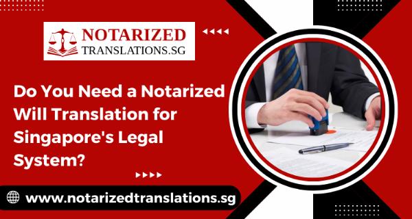 Do You Need a Notarized Will Translation for Singapore's Legal System?