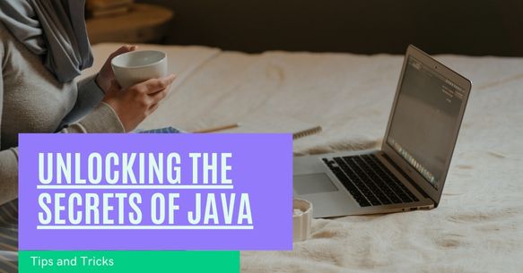 Unlocking the Secrets of Java: Tips and Tricks for Developers