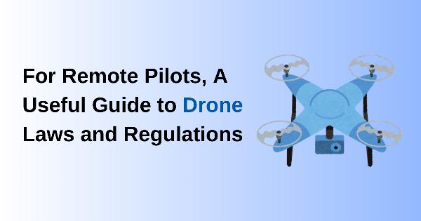 For remote pilots, a useful guide to drone laws and regulations