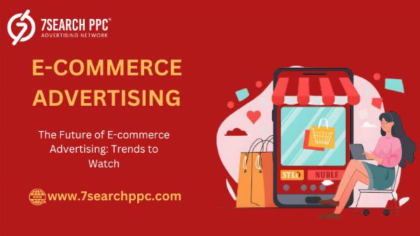 The Future of E-commerce Advertising: Trends to Watch