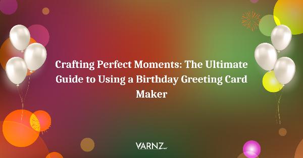 Crafting Perfect Moments: The Ultimate Guide to Using a Birthday Greeting Card Maker