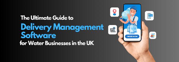 The Ultimate Guide to the Best Delivery Management Software for Water Businesses in the UK