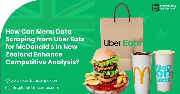 How Can Menu Data Scraping from Uber Eats for McDonald's in New Zealand Enhance Competitive Analysis?