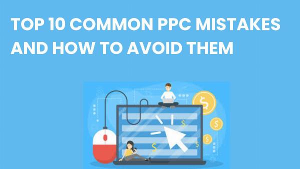 Top 10 Common PPC Mistakes and How to Avoid Them