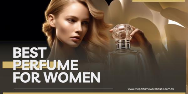 Best Perfume for Women: A Guide to Finding Your Signature Scent