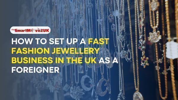 How to Set Up a Fast Fashion Jewellery Brand in the UK as a Foreigner