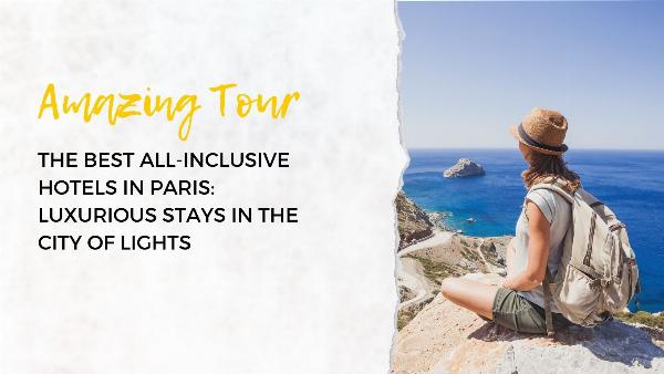 The Best All-Inclusive Hotels in Paris: Luxurious Stays in the City of Lights