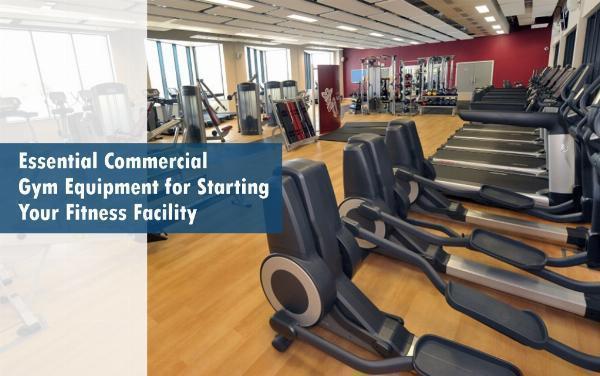 Essential Commercial Gym Equipment for Starting Your Fitness Facility