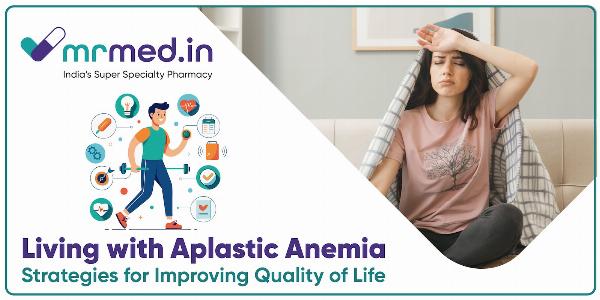 Living with Aplastic Anemia: Strategies for Improving Quality of Life