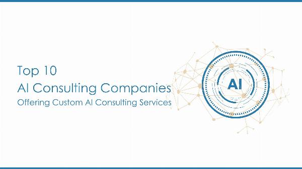 Top 10 AI Consulting Companies Offering Custom AI Consulting Services